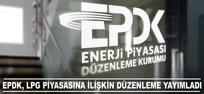 EPDK, LPG piyasasına ilişkin düzenleme yayımladı