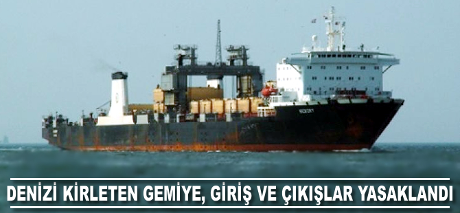 Denizi kirleten gemiye giriş ve çıkışlar yasaklandı