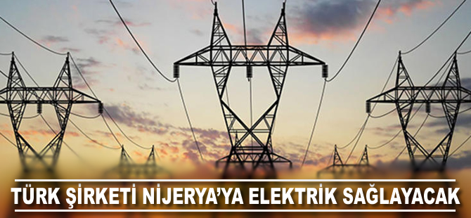 Türk şirketi Nijerya'da 3 milyon kişiye elektrik sağlayacak