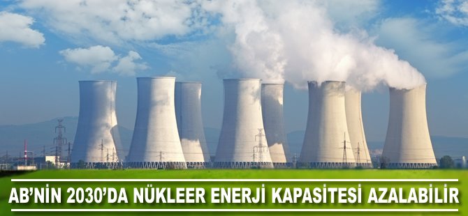 AB'nin 2030'da nükleer enerji kapasitesi üçte bir azalabilir