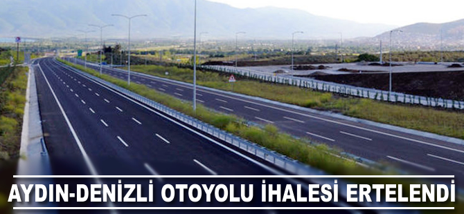 Aydın-Denizli Otoyolu ihalesi ertelendi