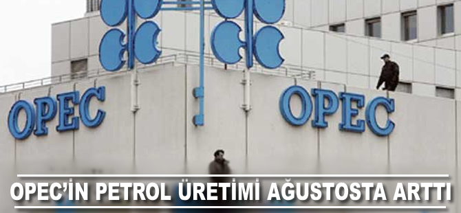 OPEC'in petrol üretimi ağustosta arttı