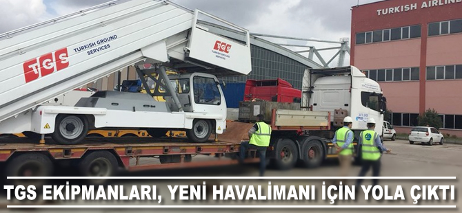 TGS ekipmanları, Yeni Havalimanı için yola çıkıyor