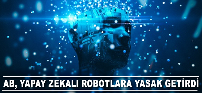 AB, yapay zekalı robotlar konusunda yasak getirdi