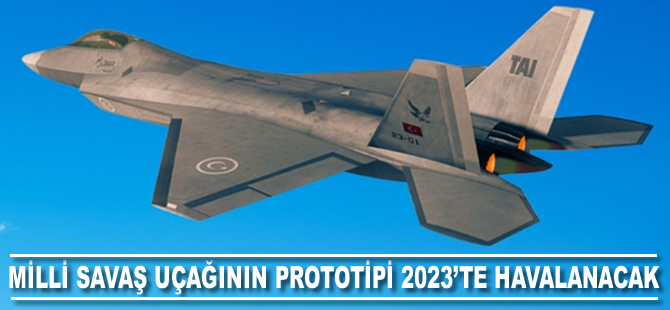 Milli savaş uçağının prototipi 2023'te havalanacak