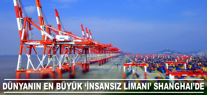 Dünyanın en büyük "insansız limanı" Shanghai'de