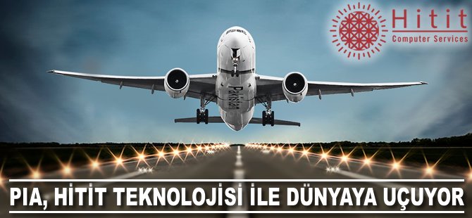 PIA, Hitit teknolojisi ile dünyaya uçuyor