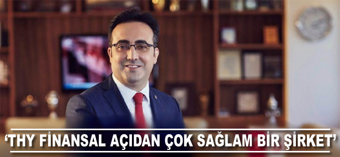 'THY, finansal açıdan çok sağlam bir şirket'