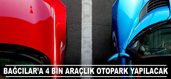 Bağcılar'a 4 bin 99 araçlık katlı otopark yapılacak