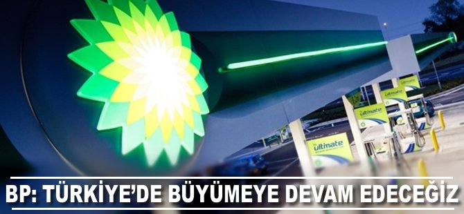 BP: Türkiye'de büyümeye devam edeceğiz