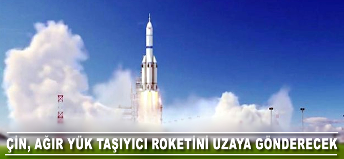 Çin, 2028'de ağır yük taşıyıcı roketini uzaya gönderecek