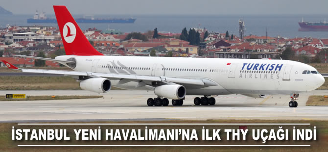 İstanbul Yeni Havalimanı'na ilk THY uçağı indi