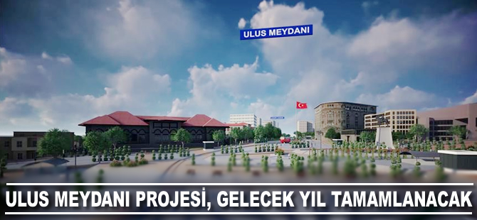 Ulus Meydanı Projesi gelecek yıl tamamlanacak