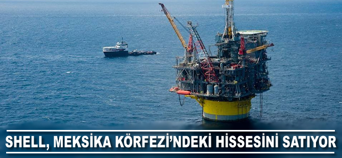 Shell, Meksika Körfezi’ndeki hissesini satıyor