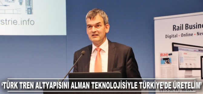 Axel Schuppe: Türkiye'nin tren altyapısını Alman teknolojisiyle Türkiye'de üretelim