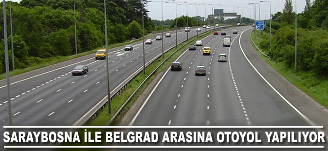 Saraybosna ile Belgrad arasına otoyol yapılıyor