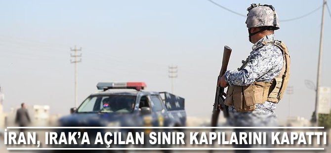 İran, Irak'a açılan sınır kapılarını kapattı