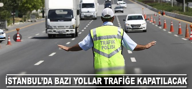 İstanbul'da bazı yollar trafiğe kapatılacak