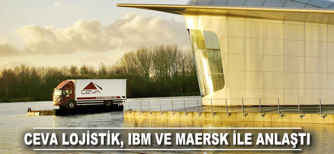 CEVA Lojistik, teknoloji işbirliği için IBM ve Maersk ile anlaştı