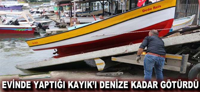 Evinde yaptığı Kayık'ı denize kadar götürdü