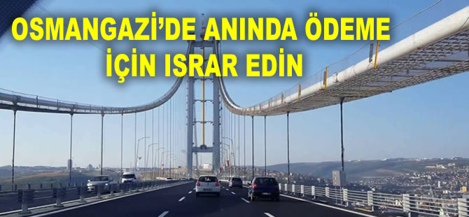 Osmangazi’de anında ödeme için ısrar edin