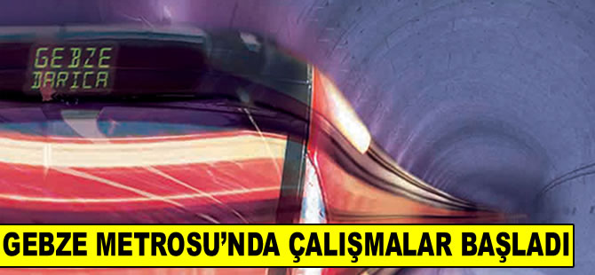 Gebze Metrosu’nda çalışmalar başladı