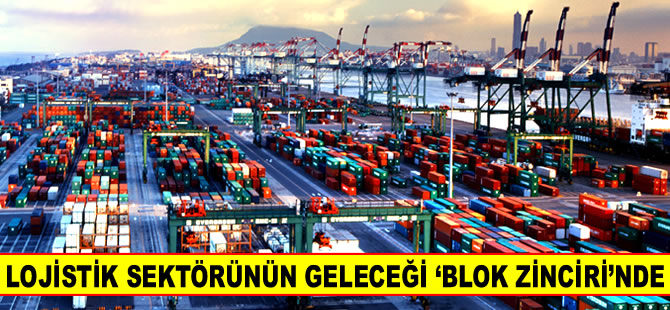 Lojistik sektörünün geleceği ‘blok zinciri’nde