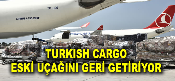 Turkish Cargo eski uçağını geri getiriyor