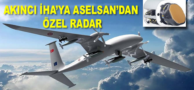 Akıncı İHA’ya ASELSAN’dan özel radar