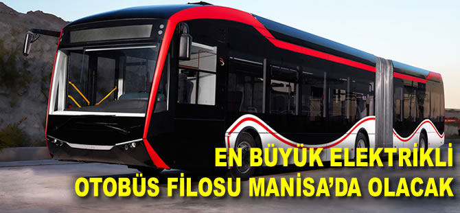 Avrupa’daki en büyük elektrikli otobüs filosu Manisa’da olacak