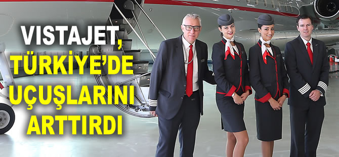 VistaJet, Türkiye’de uçuşlarını arttırdı