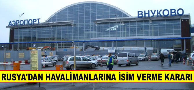 Rusya'da havalimanlarına isim verme kararı