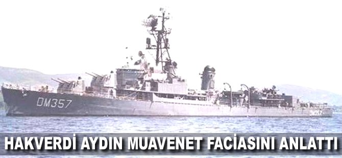 Hakverdi Aydın Muavenet faciasını anlattı