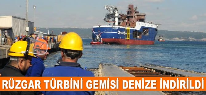 Rüzgar türbini destek gemisi denize indirildi