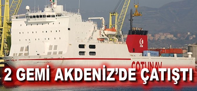 2 gemi Akdeniz'de çatıştı