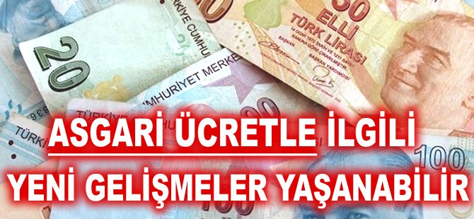 Asgari ücretle ilgili yeni gelişmeler yaşanabilir