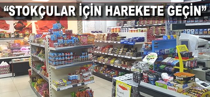 "Stokçular için harekete geçin"