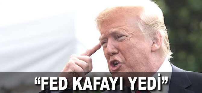 "Fed kafayı yedi"