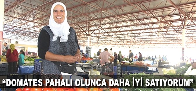 "Domates pahalı olunca daha iyi satıyorum"