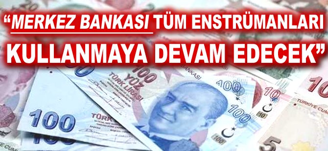 "Merkez Bankası tüm enstrümanları kullanmaya devam edecek"