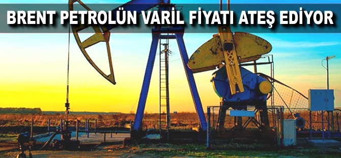 Brent Petrolün varil fiyatı ateş ediyor