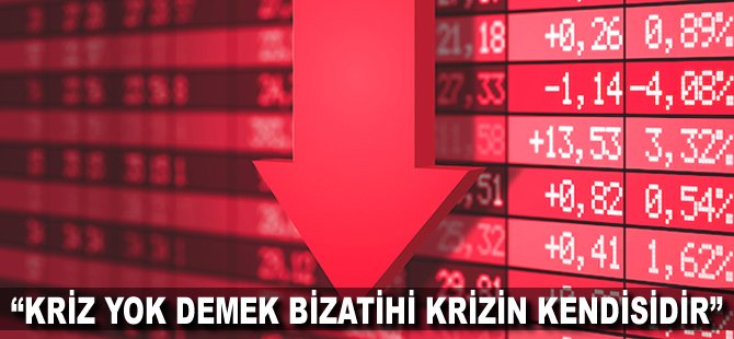 "Kriz yok demek bizatihi krizin kendisidir"