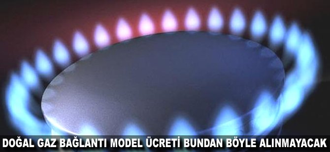 Doğal gaz bağlantı modeli ücreti bundan böyle alınmayacak