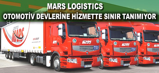 Mars Logistics otomotiv devlerine hizmette sınır tanımıyor