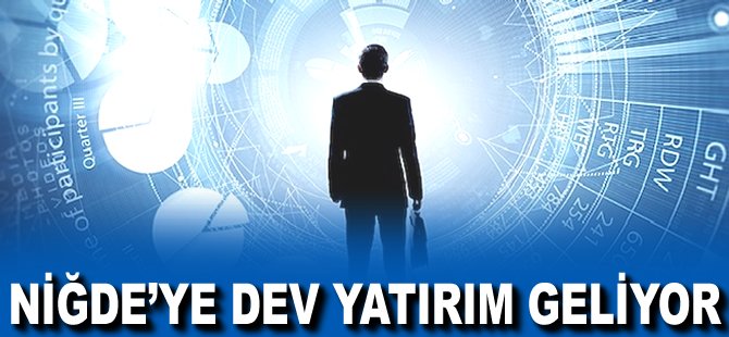 Niğde'ye dev yatırım geliyor