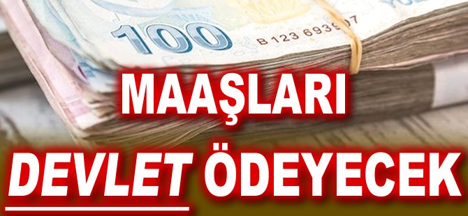 Maaşları Devlet ödeyecek