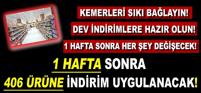 1 hafta sonra 406 ürüne indirim uygulanacak!