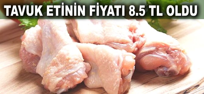 Tavuk etinin fiyatı 8.5 TL oldu