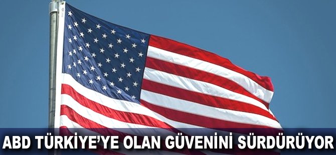 ABD Türkiye'ye olan güvenini sürdürüyor