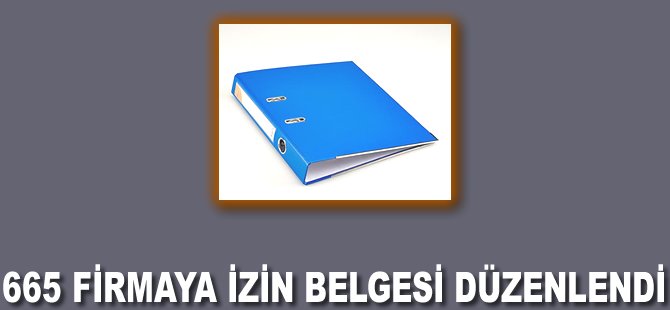 665 firmaya izin belgesi düzenlendi